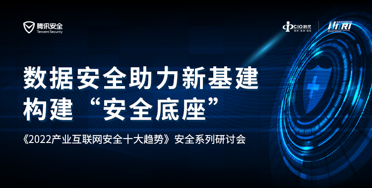 数据安全助力新基建 构建‘安全底座’｜首期《2022产业互联网安全十大趋势》安全系列线上研讨会成功举